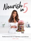 Image for Nourish In 5 : Healthy desserts that are 5 ingredients, easy &amp; delicious