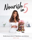 Image for Nourish In 5 : Healthy desserts that are 5 ingredients, easy &amp; delicious