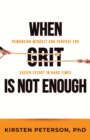 Image for When GRIT is Not Enough : Reworking Mindset and Purpose for Easier Effort in Hard Times