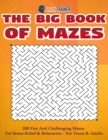 Image for The Big Book Of Mazes 200 Fun And Challenging Mazes For Stress Relief &amp; Relaxation - For Teens &amp; Adults