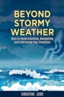 Image for Beyond Stormy Weather : Keys to Understanding, Navigating and Embracing Your Emotions