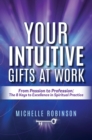 Image for Your Intuitive Gifts At Work: From Passion to Profession: The 8 Keys to Excellence in Spiritual Practice