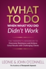 Image for What to Do When What You Did Didn&#39;t Work : The Therapist&#39;s Guide to Overcoming Resistance and Achieving Great Results with Challenging Clients