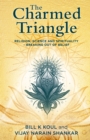 Image for The Charmed Triangle : Religion, Science and Spirituality - Breaking Out of Belief