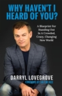 Image for Why haven&#39;t I heard of you?: A Blueprint for Standing Out In A Crowded, Crazy, Changing New World
