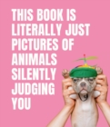Image for This Book is Literally Just Pictures of Animals Silently Judging You