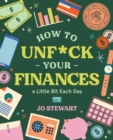 Image for How to Unf*ck Your Finances a little bit each day : 100 small changes for a better future
