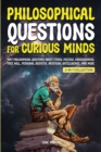 Image for Philosophical Questions for Curious Minds : 1097 Philosophical Questions About Ethics, Politics, Consciousness, Free Will, Personal Identity, Artificial Intelligence, and More (2-in-1 Collection)