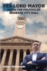 Image for Yes Lord Mayor : Inside the Politics of Brisbane City Hall