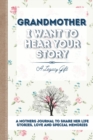 Image for Grandmother, I Want To Hear Your Story : A Grandmothers Journal To Share Her Life, Stories, Love and Special Memories