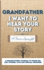 Image for Grandfather, I Want To Hear Your Story : A Grandfathers Journal To Share His Life, Stories, Love And Special Memories