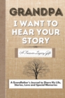 Image for Grandpa, I Want To Hear Your Story : A Grandfathers Journal To Share His Life, Stories, Love And Special Memories