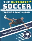Image for The Ultimate Soccer Training and Game Journal : Record and Track Your Training Game and Season Performance: Perfect for Kids and Teen&#39;s: 8.5 x 11-inch x 80 Pages