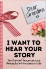 Image for Dear Grandma. I Want To Hear Your Story : A Guided Memory Journal to Share The Stories, Memories and Moments That Have Shaped Grandma&#39;s Life 7 x 10 inch