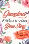 Image for Grandma, I Want to Hear Your Story : A Grandma&#39;s Journal To Share Her Life, Stories, Love And Special Memories