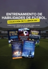 Image for Entrenamiento de Habilidades de Futbol. Coleccion de 5 libros en 1 : Ejercicios y Tecnicas de futbol para Llevar tu Juego al Siguiente Nivel