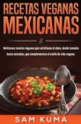 Image for Recetas Veganas Mexicanas : Deliciosas recetas veganas que satisfacen el alma, desde tamales hasta tostadas, que complementan el estilo de vida vegano.