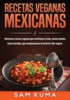 Image for Recetas Veganas Mexicanas : Deliciosas recetas veganas que satisfacen el alma, desde tamales hasta tostadas, que complementan el estilo de vida vegano.