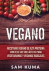 Image for Vegano : Recetario Vegano de Alta Proteina Con Recetas Sin Lacteos Para Vegetarianos y Veganos Radicales