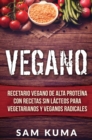 Image for Vegano : Recetario Vegano de Alta Proteina Con Recetas Sin Lacteos Para Vegetarianos y Veganos Radicales
