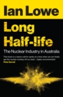 Image for Long half-life  : the nuclear industry in Australia