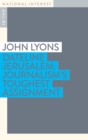Image for Dateline Jerusalem  : journalism&#39;s toughest assignment