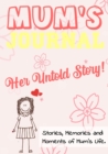 Image for Mum&#39;s Journal - Her Untold Story : Stories, Memories and Moments of Mum&#39;s Life: A Guided Memory Journal 7 x 10 inch