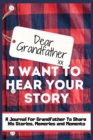 Image for Dear Grandfather. I Want To Hear Your Story : A Guided Memory Journal to Share The Stories, Memories and Moments That Have Shaped Grandfather&#39;s Life 7 x 10 inch