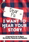 Image for Dear Pa. I Want To Hear Your Story : A Guided Memory Journal to Share The Stories, Memories and Moments That Have Shaped Pa&#39;s Life 7 x 10 inch