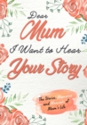 Image for Dear Mum. I Want To Hear Your Story : A Guided Memory Journal to Share The Stories, Memories and Moments That Have Shaped Mum&#39;s Life 7 x 10 inch