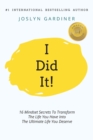 Image for I Did It! : 16 Mindset Secrets To Transform The Life You Have Into The Ultimate life You Deserve