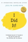 Image for i Did It!: 16 Mindset Secrets To Transform The Life You Have Into The Ultimate life You Deserve