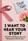 Image for Dear Nan. I Want To Hear Your Story : A Guided Memory Journal to Share The Stories, Memories and Moments That Have Shaped Nan&#39;s Life 7 x 10 inch