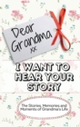 Image for Dear Grandma. I Want To Hear Your Story : The Stories, Memories and Moments of Grandma&#39;s Life Memory Journal