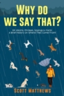 Image for Why Do We Say That? 101 Idioms, Phrases, Sayings &amp; Facts! A Brief History On Where They Come From!