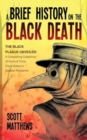 Image for A Brief History On The Black Death - The Black Plague Unveiled : A Compelling Collection of Facts &amp; Trivia From History&#39;s Darkest Pandemic