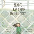 Image for Mummy, I Can&#39;t Find My Loud Voice