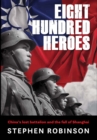 Image for Eight hundred heroes  : China&#39;s lost battalion and the fall of Shanghai