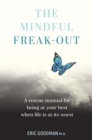 Image for The mindful freak-out  : a rescue manual for being at your best when life is at its worst