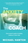 Image for The anxiety coach  : every parent&#39;s guide to building resilience in their child