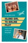 Image for Island girl to airline pilot  : a story of love, sacrifice and taking flight