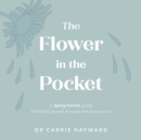 Image for The flower in the pocket  : a being human guide to finding growth through emotional pain
