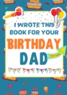Image for I Wrote This Book For Your Birthday Dad