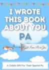 Image for I Wrote This Book About You Pa : A Child&#39;s Fill in The Blank Gift Book For Their Special Pa Perfect for Kid&#39;s 7 x 10 inch