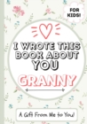 Image for I Wrote This Book About You Granny : A Child&#39;s Fill in The Blank Gift Book For Their Special Granny Perfect for Kid&#39;s 7 x 10 inch