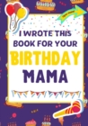 Image for I Wrote This Book For Your Birthday Mama