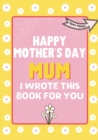 Image for Happy Mother&#39;s Day Mum - I Wrote This Book For You