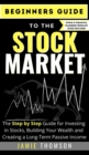 Image for Beginners Guide to the Stock Market : The Simple Step by Step Guide for Investing in Stocks, Building Your Wealth and Creating a Long-Term Passive Income