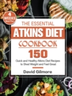 Image for The Essential Atkins Diet Cookbook : 150 Quick and Healthy Atkins Diet Recipes with 4-Week Meal Plan to Shed Weight and Feel Great