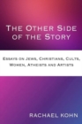 Image for The Other Side of the Story : Essays on Jews, Christians, Cults, Women, Atheists and Artists